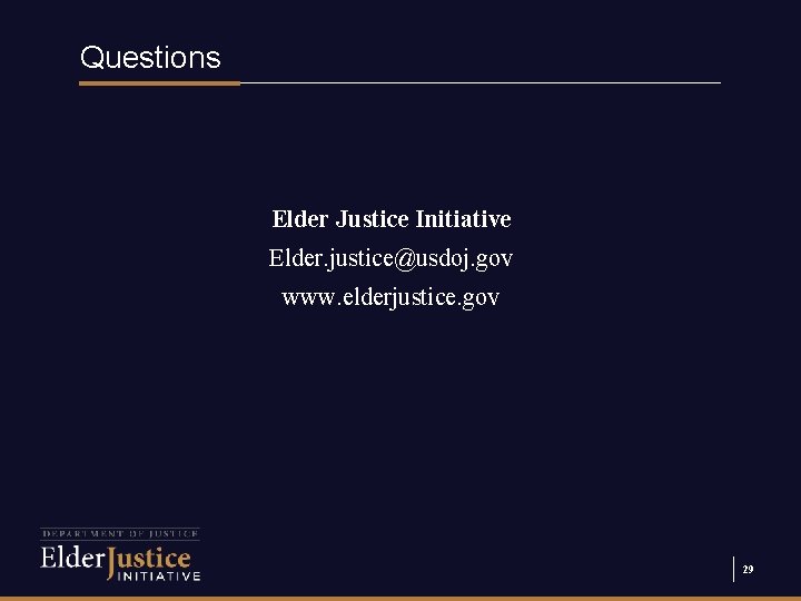 Questions Elder Justice Initiative Elder. justice@usdoj. gov www. elderjustice. gov 29 