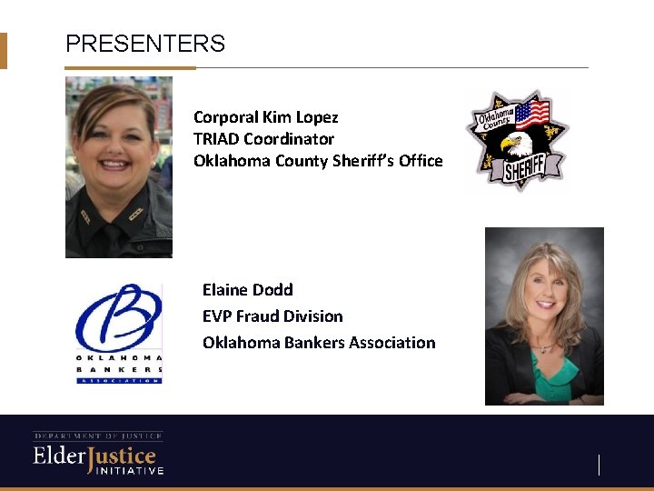 PRESENTERS Corporal Kim Lopez TRIAD Coordinator Oklahoma County Sheriff’s Office Elaine Dodd EVP Fraud