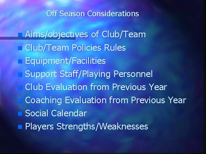 Off Season Considerations Aims/objectives of Club/Team n Club/Team Policies Rules n Equipment/Facilities n Support