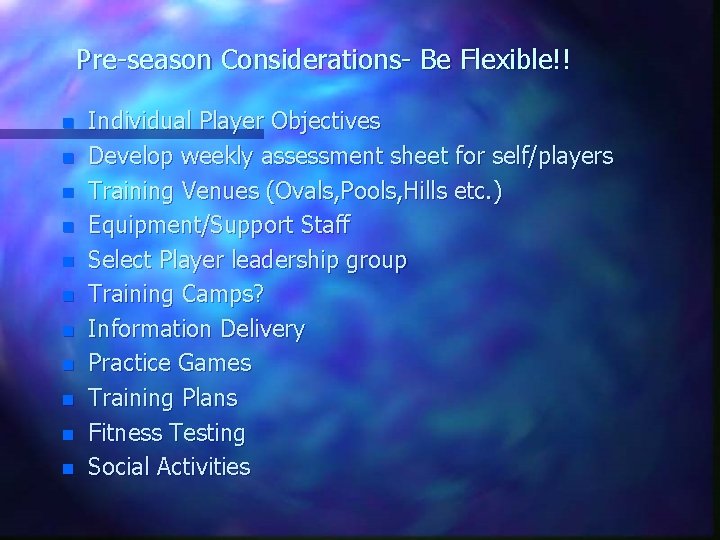 Pre-season Considerations- Be Flexible!! n n n Individual Player Objectives Develop weekly assessment sheet
