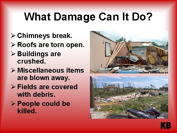 What Damage Can It Do? Ø Chimneys break. Ø Roofs are torn open. Ø