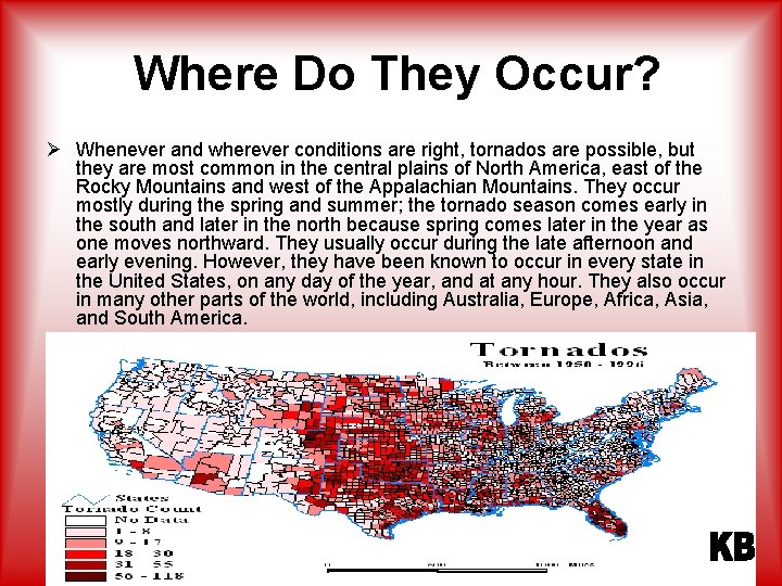  Where Do They Occur? Ø Whenever and wherever conditions are right, tornados are