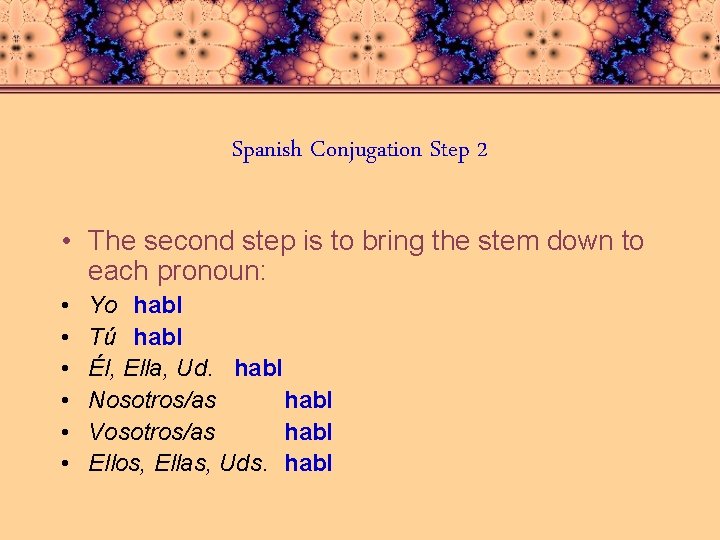 Spanish Conjugation Step 2 • The second step is to bring the stem down