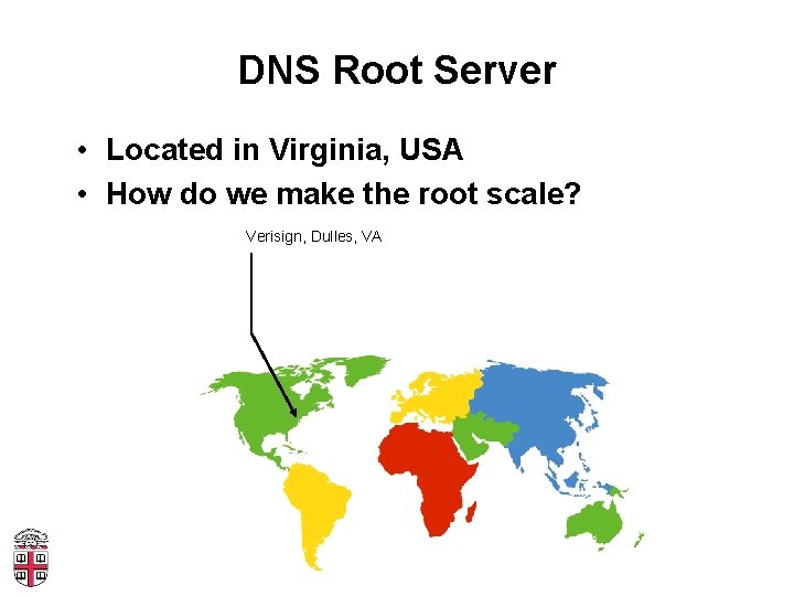 DNS Root Server • Located in Virginia, USA • How do we make the