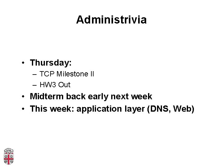 Administrivia • Thursday: – TCP Milestone II – HW 3 Out • Midterm back