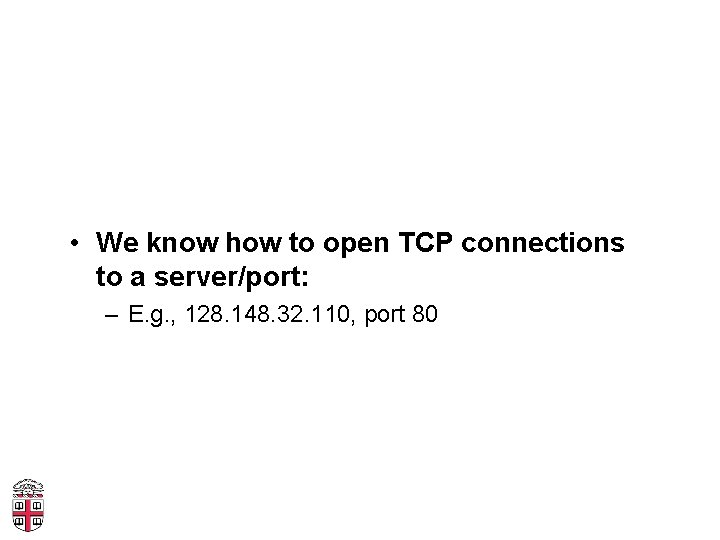  • We know how to open TCP connections to a server/port: – E.