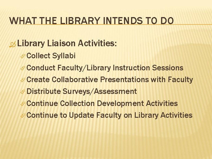 WHAT THE LIBRARY INTENDS TO DO Library Liaison Activities: Collect Syllabi Conduct Faculty/Library Instruction