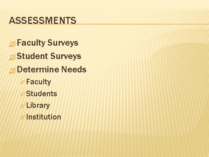 ASSESSMENTS Faculty Surveys Student Surveys Determine Needs Faculty Students Library Institution 