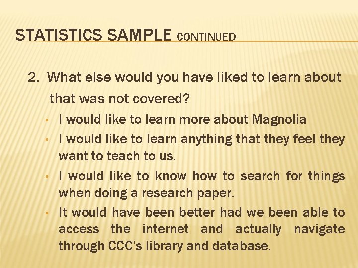 STATISTICS SAMPLE CONTINUED 2. What else would you have liked to learn about that