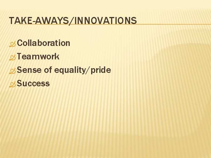 TAKE-AWAYS/INNOVATIONS Collaboration Teamwork Sense of equality/pride Success 