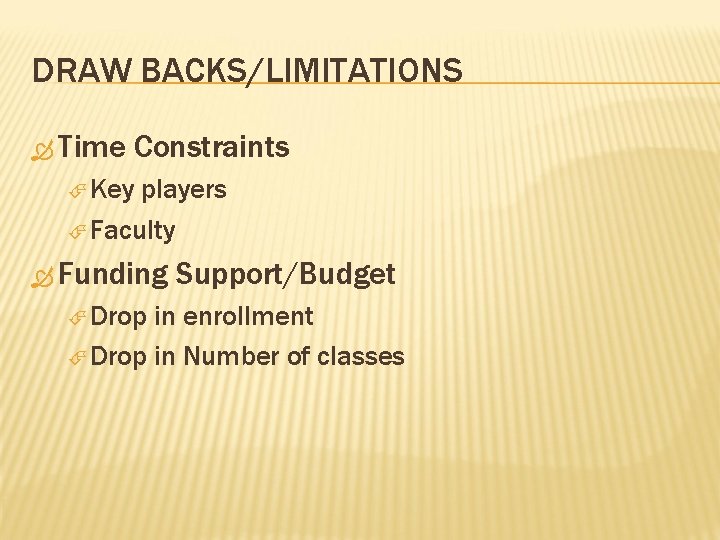 DRAW BACKS/LIMITATIONS Time Constraints Key players Faculty Funding Drop Support/Budget in enrollment Drop in