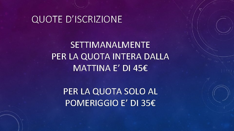 QUOTE D’ISCRIZIONE SETTIMANALMENTE PER LA QUOTA INTERA DALLA MATTINA E’ DI 45€ PER LA