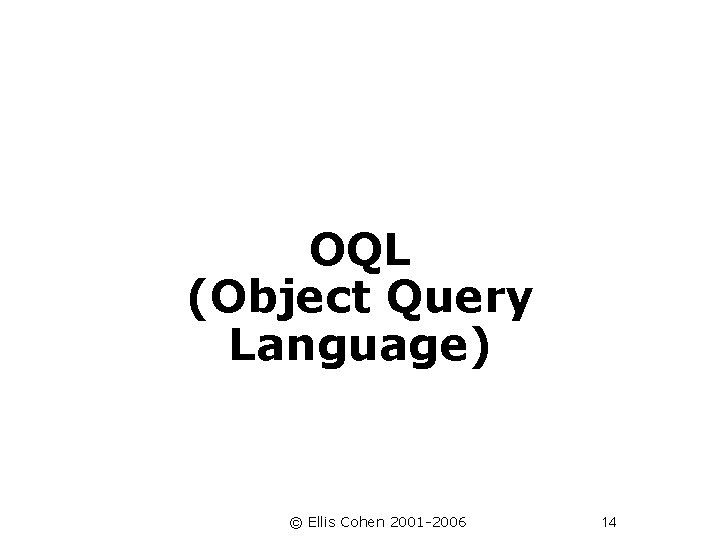 OQL (Object Query Language) © Ellis Cohen 2001 -2006 14 