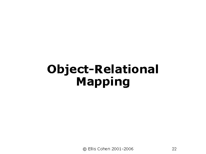 Object-Relational Mapping © Ellis Cohen 2001 -2006 22 