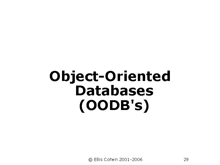 Object-Oriented Databases (OODB's) © Ellis Cohen 2001 -2006 29 