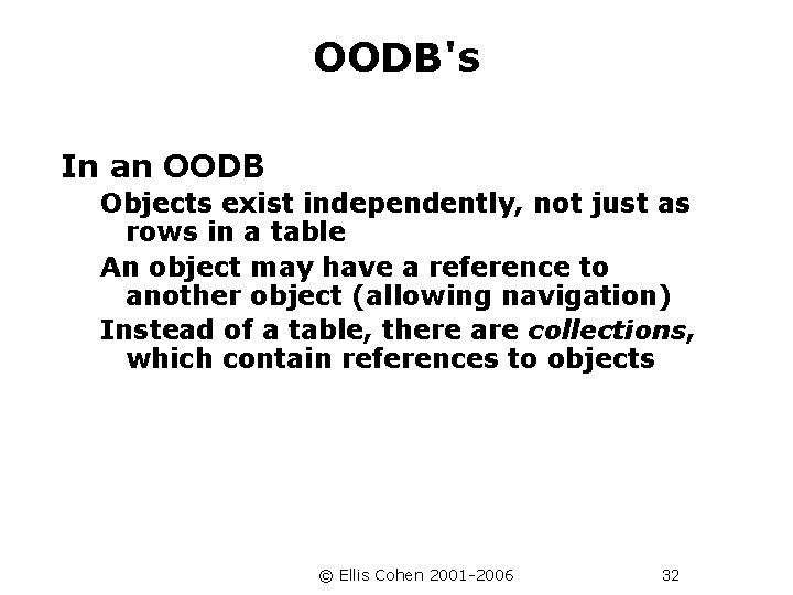 OODB's In an OODB Objects exist independently, not just as rows in a table