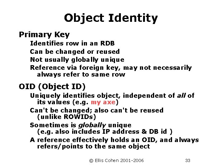 Object Identity Primary Key Identifies row in an RDB Can be changed or reused