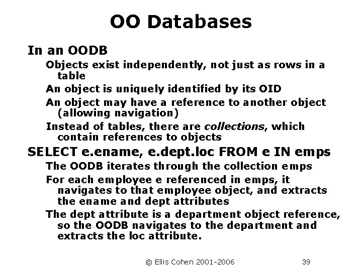 OO Databases In an OODB Objects exist independently, not just as rows in a