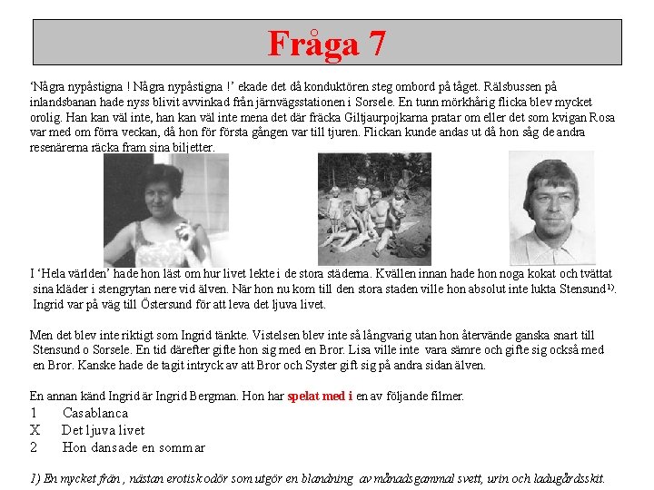 Fråga 7 ‘Några nypåstigna !’ ekade det då konduktören steg ombord på tåget. Rälsbussen