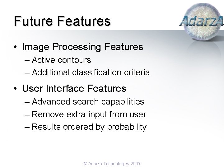 Future Features • Image Processing Features – Active contours – Additional classification criteria •