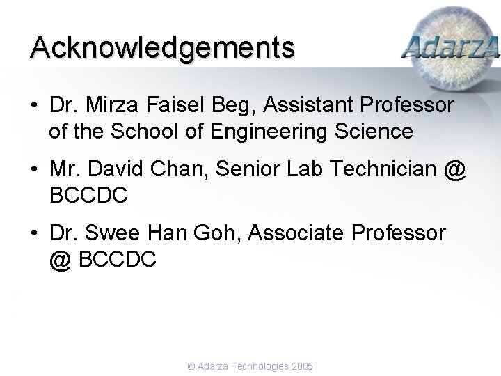 Acknowledgements • Dr. Mirza Faisel Beg, Assistant Professor of the School of Engineering Science