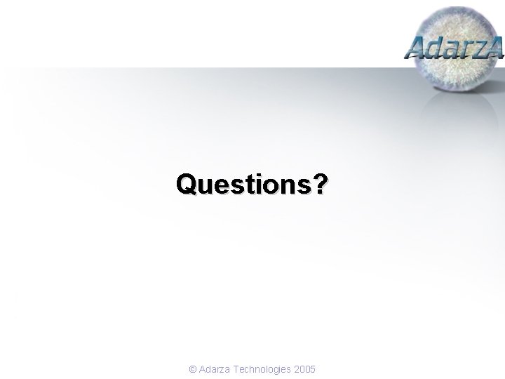 Questions? © Adarza Technologies 2005 