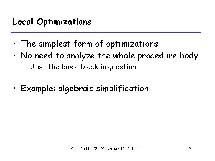 Local Optimizations • The simplest form of optimizations • No need to analyze the