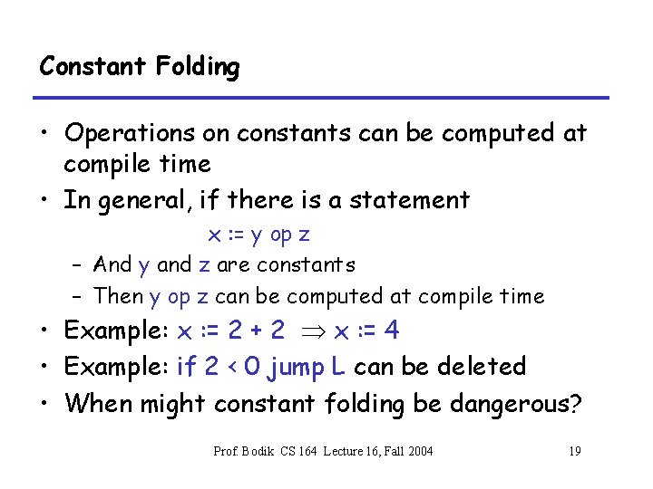 Constant Folding • Operations on constants can be computed at compile time • In