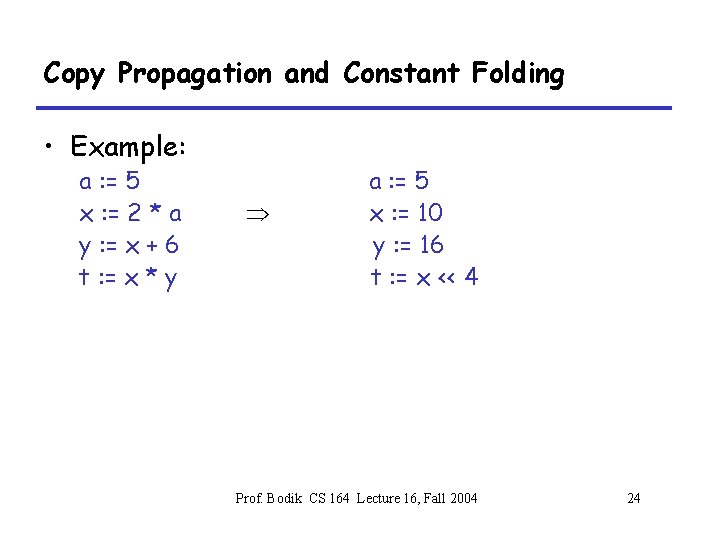 Copy Propagation and Constant Folding • Example: a : = 5 x : =