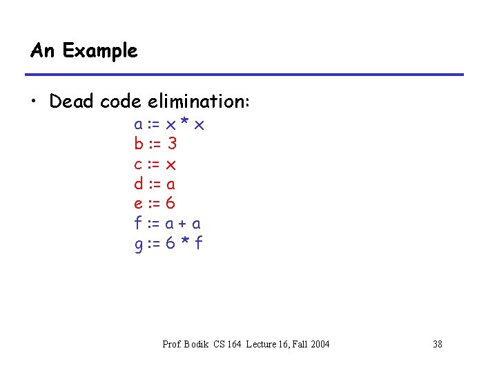An Example • Dead code elimination: a : = x * x b :