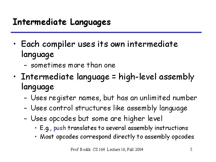 Intermediate Languages • Each compiler uses its own intermediate language – sometimes more than