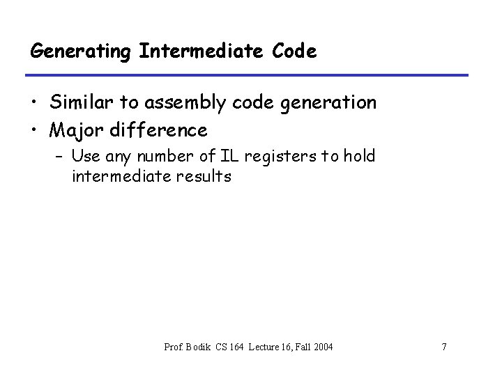 Generating Intermediate Code • Similar to assembly code generation • Major difference – Use