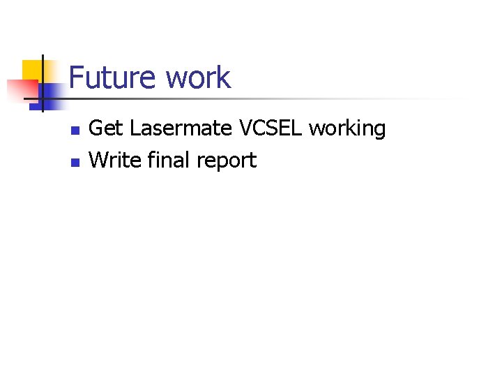 Future work n n Get Lasermate VCSEL working Write final report 
