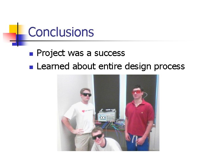 Conclusions n n Project was a success Learned about entire design process 