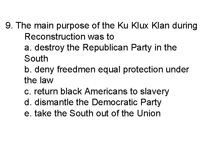 9. The main purpose of the Ku Klux Klan during Reconstruction was to a.