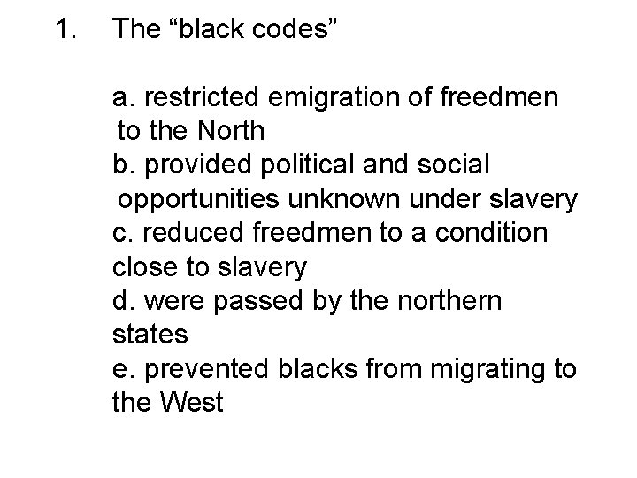 1. The “black codes” a. restricted emigration of freedmen to the North b. provided