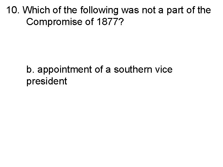 10. Which of the following was not a part of the Compromise of 1877?