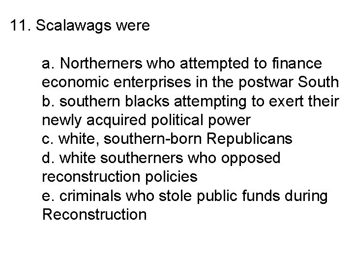 11. Scalawags were a. Northerners who attempted to finance economic enterprises in the postwar