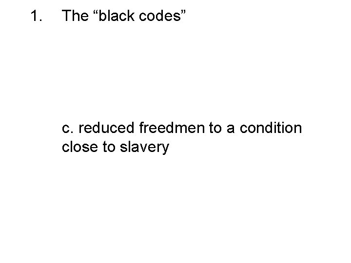 1. The “black codes” a. restricted emigration of freedmen to the North b. provided