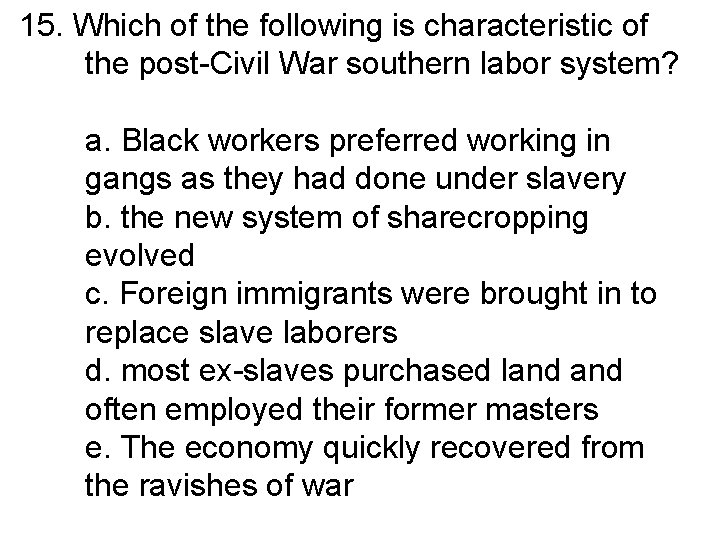 15. Which of the following is characteristic of the post-Civil War southern labor system?
