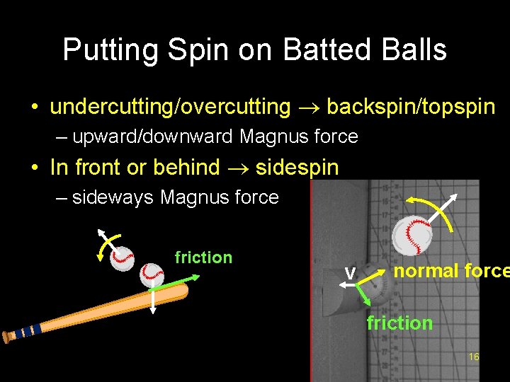 Putting Spin on Batted Balls • undercutting/overcutting backspin/topspin – upward/downward Magnus force • In