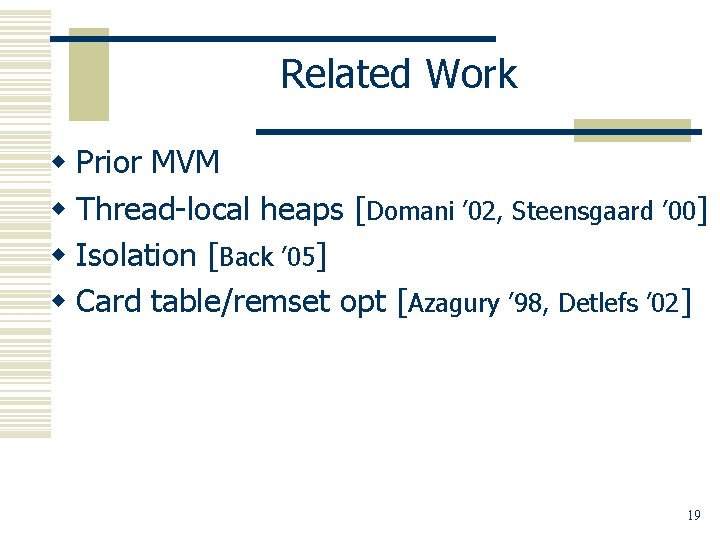 Related Work w Prior MVM w Thread-local heaps [Domani ’ 02, Steensgaard ’ 00]