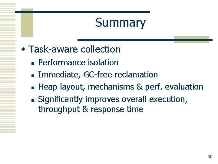 Summary w Task-aware collection n n Performance isolation Immediate, GC-free reclamation Heap layout, mechanisms