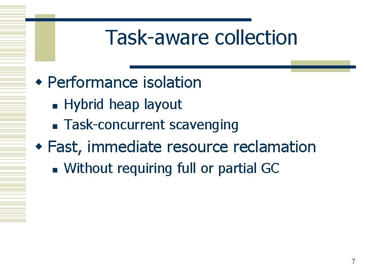 Task-aware collection w Performance isolation n n Hybrid heap layout Task-concurrent scavenging w Fast,