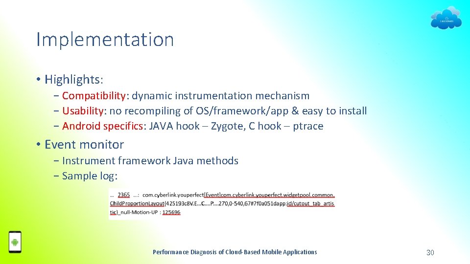 Implementation • Highlights: − Compatibility: dynamic instrumentation mechanism − Usability: no recompiling of OS/framework/app