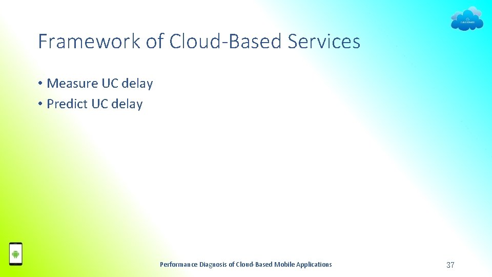 Framework of Cloud-Based Services • Measure UC delay • Predict UC delay Performance Diagnosis