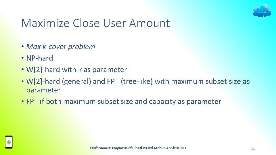 Maximize Close User Amount • Max k-cover problem • NP-hard • W[2]-hard with k