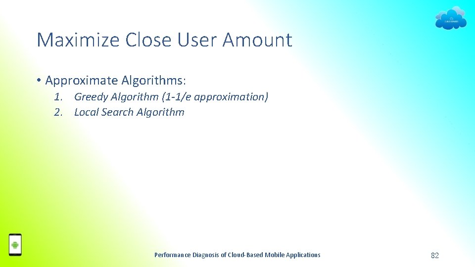 Maximize Close User Amount • Approximate Algorithms: 1. Greedy Algorithm (1 -1/e approximation) 2.