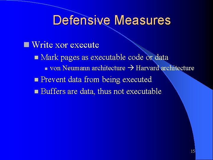 Defensive Measures Write xor execute Mark pages as executable code or data von Neumann