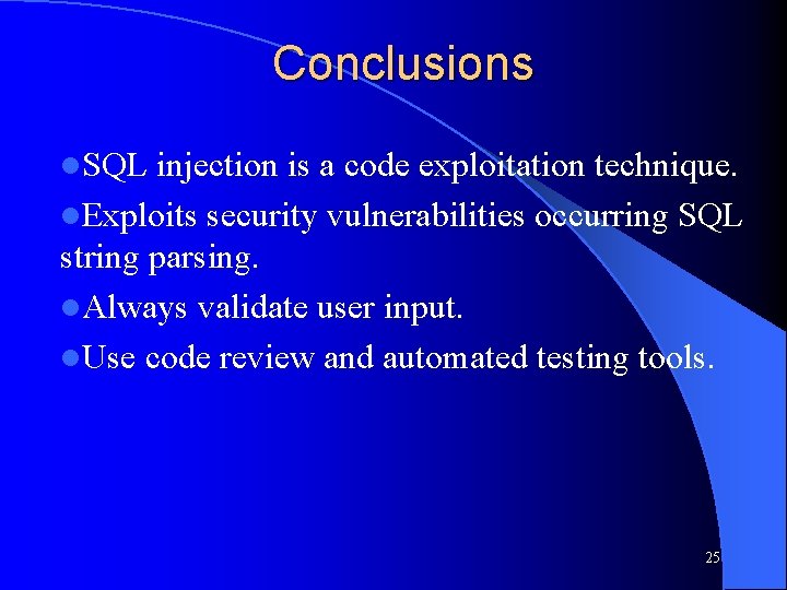 Conclusions l. SQL injection is a code exploitation technique. l. Exploits security vulnerabilities occurring